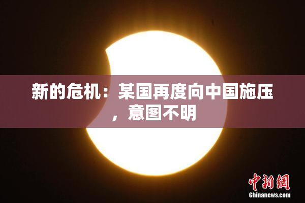 新的危机：某国再度向中国施压，意图不明