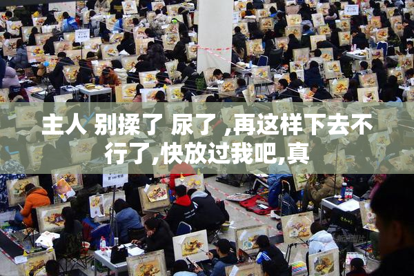 主人 别揉了 尿了 ,再这样下去不行了,快放过我吧,真