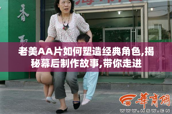老美AA片如何塑造经典角色,揭秘幕后制作故事,带你走进