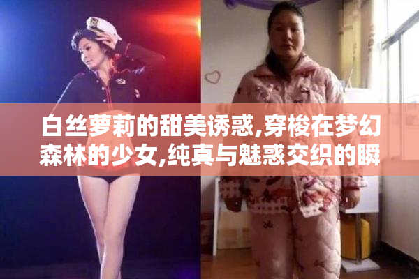 白丝萝莉的甜美诱惑,穿梭在梦幻森林的少女,纯真与魅惑交织的瞬间