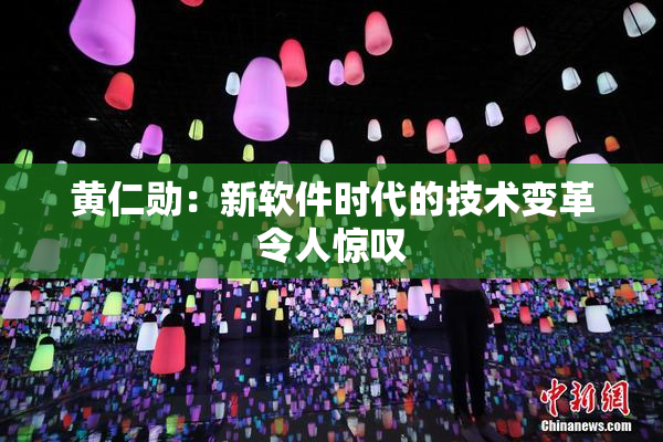 黄仁勋：新软件时代的技术变革令人惊叹