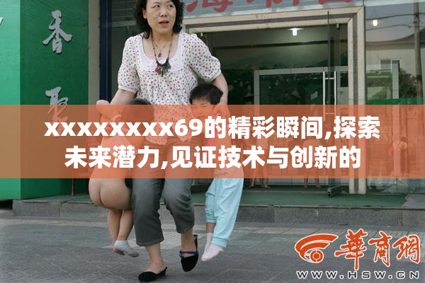 xxxxxxxx69的精彩瞬间,探索未来潜力,见证技术与创新的