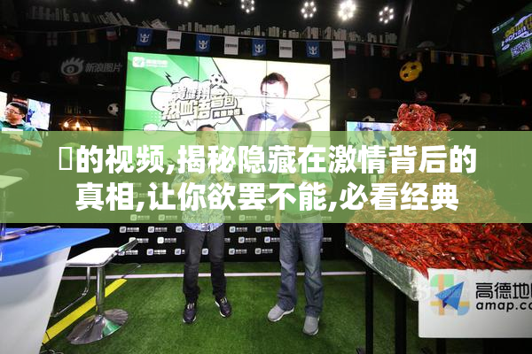 肏的视频,揭秘隐藏在激情背后的真相,让你欲罢不能,必看经典