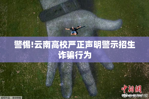 警惕!云南高校严正声明警示招生诈骗行为