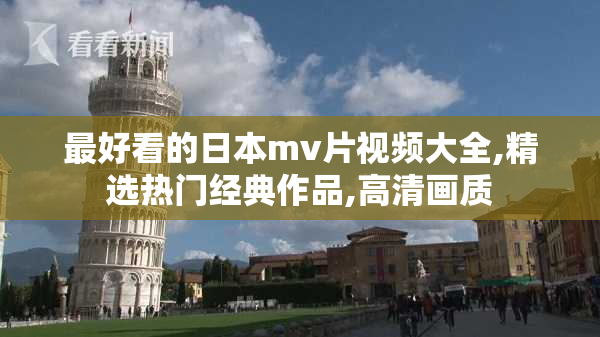 最好看的日本mv片视频大全,精选热门经典作品,高清画质