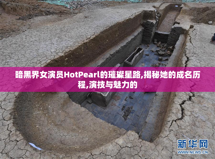 暗黑界女演员HotPearl的璀璨星路,揭秘她的成名历程,演技与魅力的