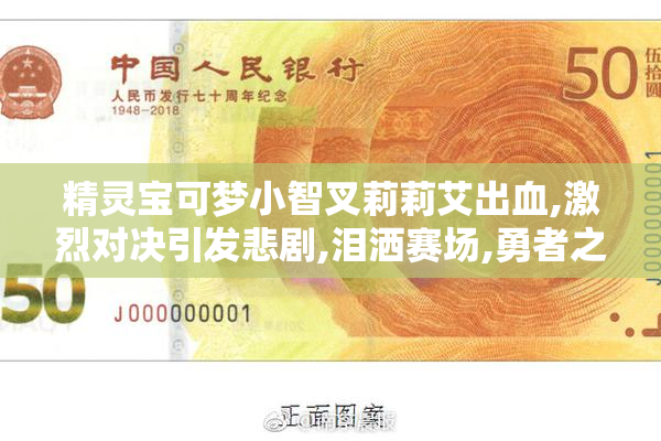 精灵宝可梦小智叉莉莉艾出血,激烈对决引发悲剧,泪洒赛场,勇者之心