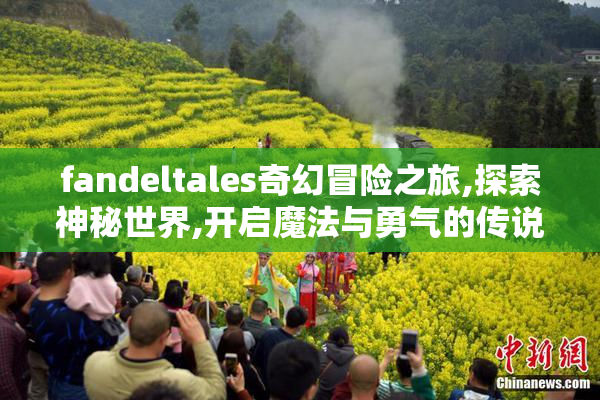 fandeltales奇幻冒险之旅,探索神秘世界,开启魔法与勇气的传说