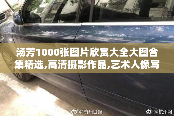 汤芳1000张图片欣赏大全大图合集精选,高清摄影作品,艺术人像写真