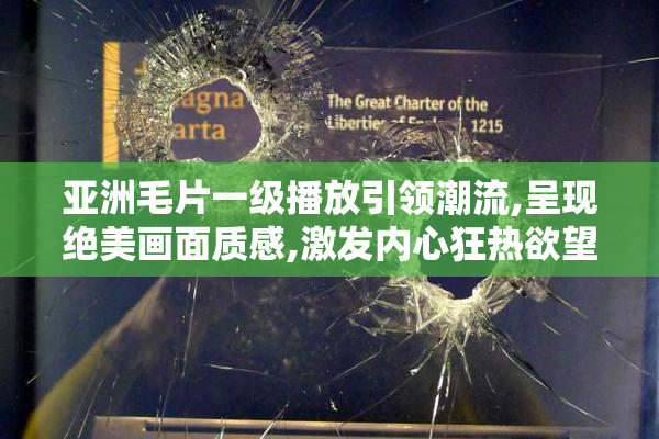 亚洲毛片一级播放引领潮流,呈现绝美画面质感,激发内心狂热欲望