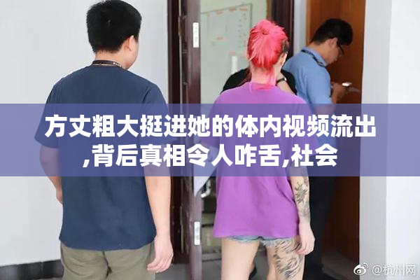 方丈粗大挺进她的体内视频流出,背后真相令人咋舌,社会