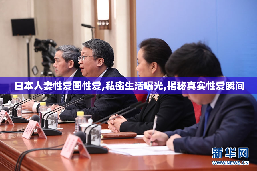 日本人妻性爱图性爱,私密生活曝光,揭秘真实性爱瞬间