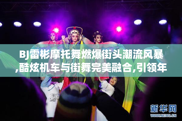 BJ雷彬摩托舞燃爆街头潮流风暴,酷炫机车与街舞完美融合,引领年轻