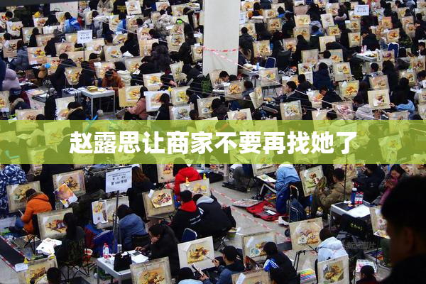 赵露思让商家不要再找她了