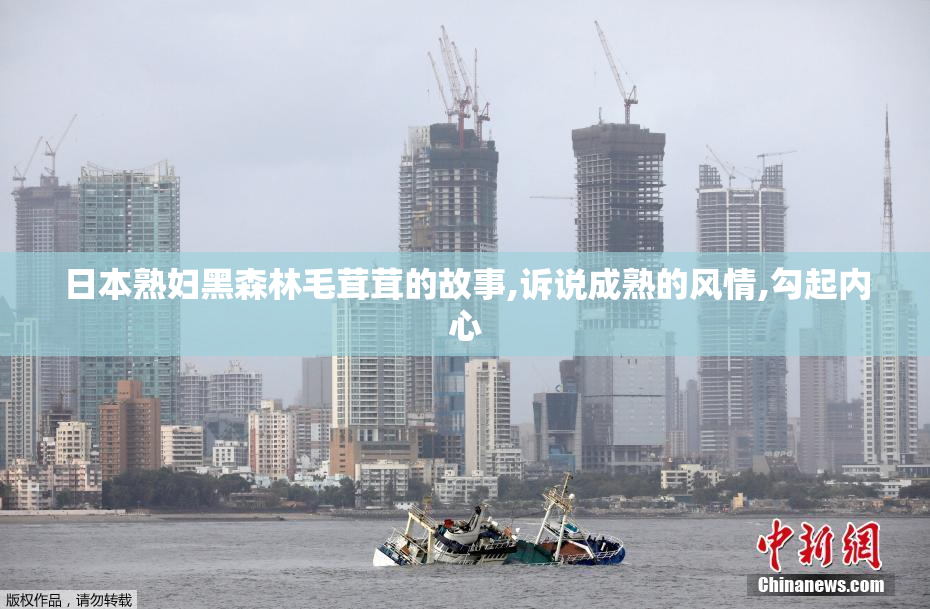 日本熟妇黑森林毛茸茸的故事,诉说成熟的风情,勾起内心