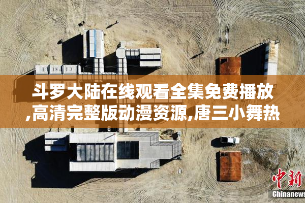 斗罗大陆在线观看全集免费播放,高清完整版动漫资源,唐三小舞热血