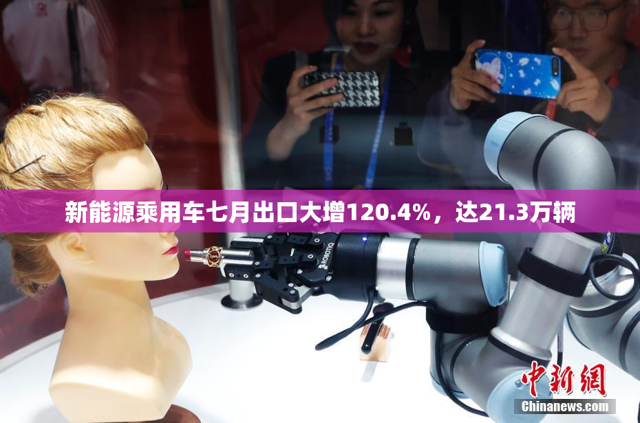 新能源乘用车七月出口大增120.4%，达21.3万辆