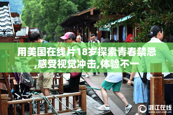用美国在线片18岁探索青春禁忌,感受视觉冲击,体验不一