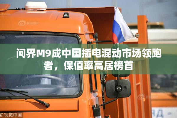问界M9成中国插电混动市场领跑者，保值率高居榜首