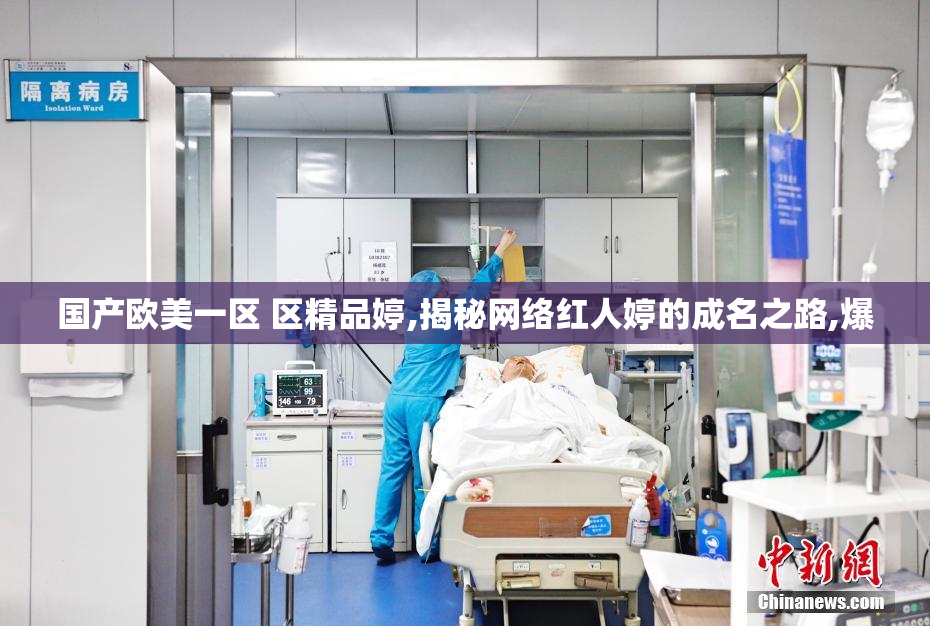 国产欧美一区 区精品婷,揭秘网络红人婷的成名之路,爆