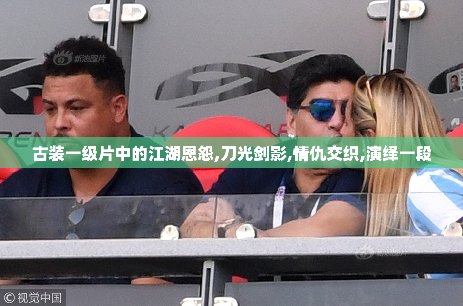 古装一级片中的江湖恩怨,刀光剑影,情仇交织,演绎一段