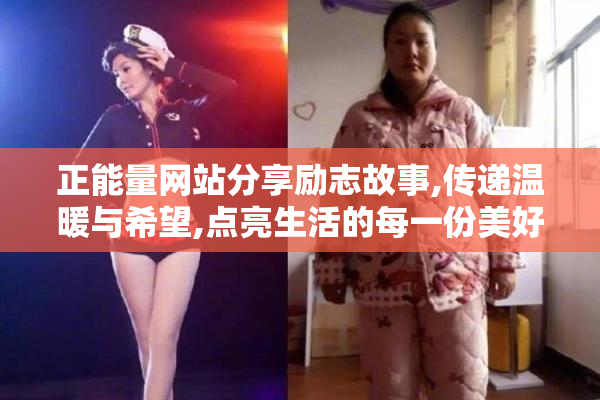 正能量网站分享励志故事,传递温暖与希望,点亮生活的每一份美好