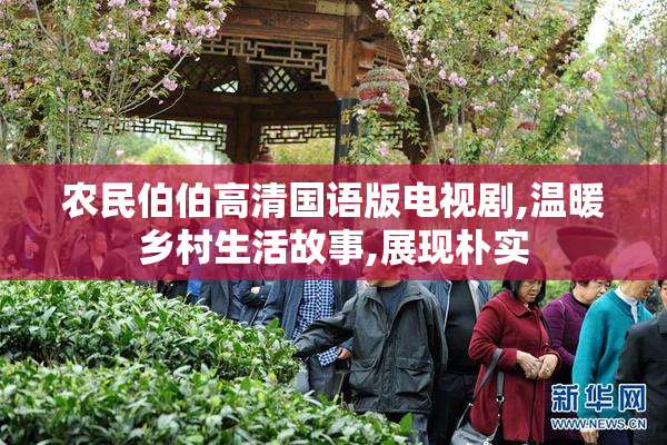 农民伯伯高清国语版电视剧,温暖乡村生活故事,展现朴实