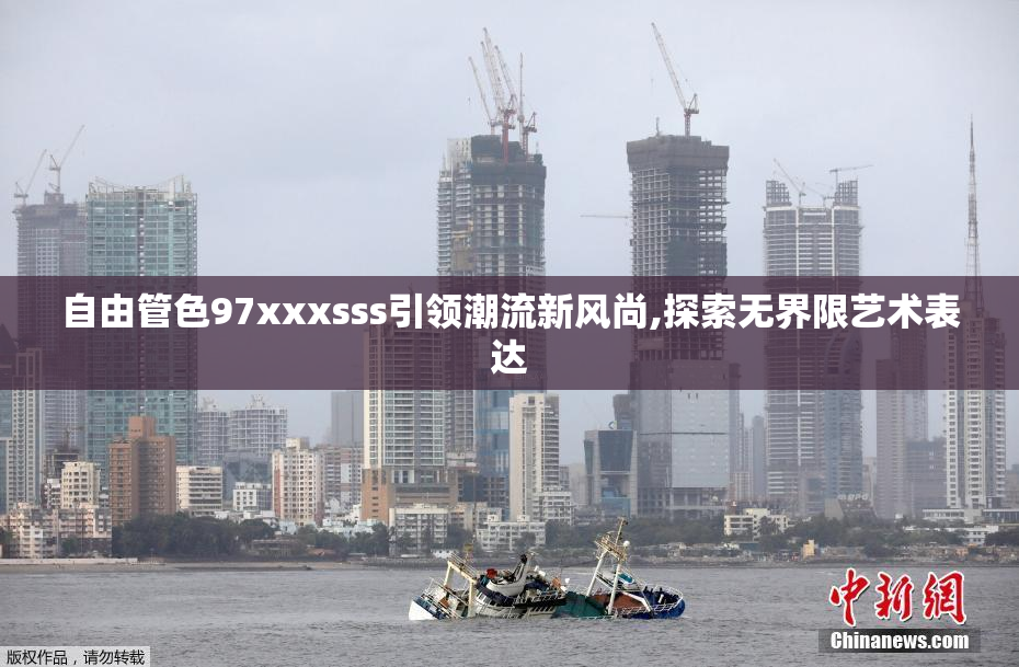 自由管色97xxxsss引领潮流新风尚,探索无界限艺术表达