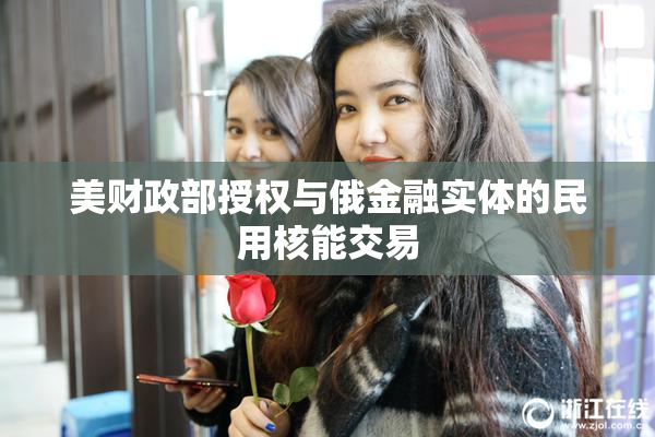 美财政部授权与俄金融实体的民用核能交易