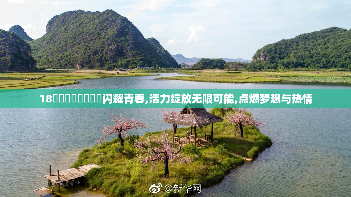 18馃崋馃崋馃崙馃崙闪耀青春,活力绽放无限可能,点燃梦想与热情
