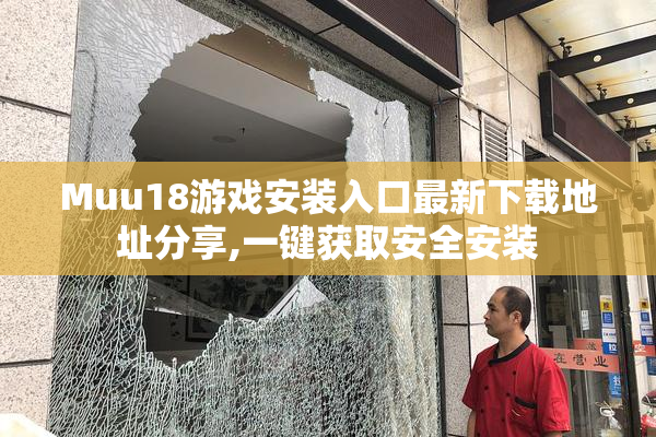Muu18游戏安装入口最新下载地址分享,一键获取安全安装