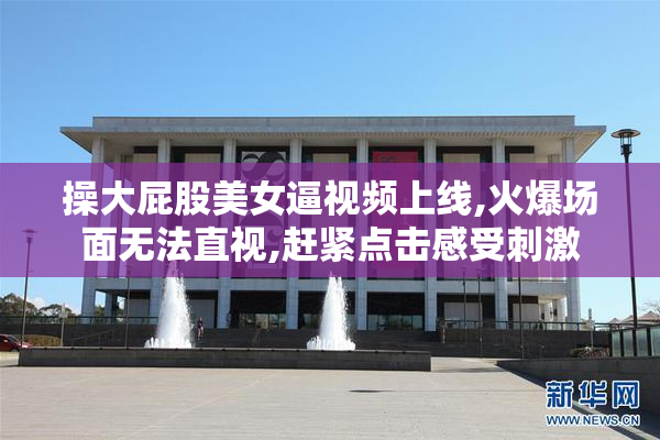操大屁股美女逼视频上线,火爆场面无法直视,赶紧点击感受刺激