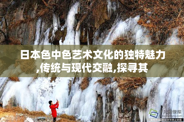 日本色中色艺术文化的独特魅力,传统与现代交融,探寻其
