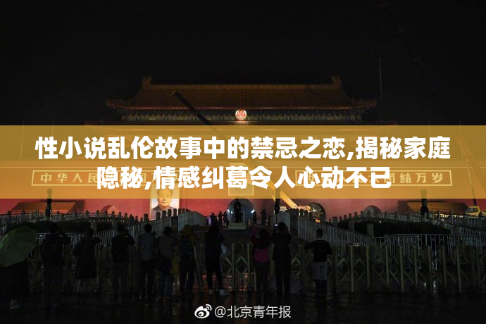 性小说乱伦故事中的禁忌之恋,揭秘家庭隐秘,情感纠葛令人心动不已