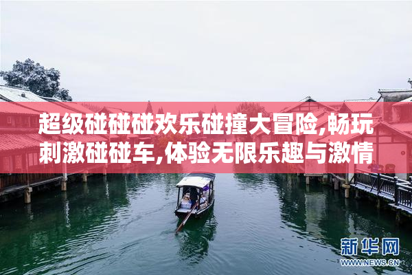 超级碰碰碰欢乐碰撞大冒险,畅玩刺激碰碰车,体验无限乐趣与激情