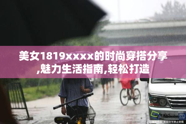 美女1819xxxx的时尚穿搭分享,魅力生活指南,轻松打造