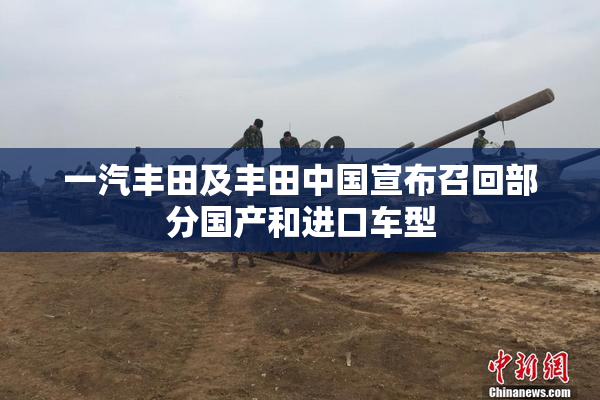 一汽丰田及丰田中国宣布召回部分国产和进口车型