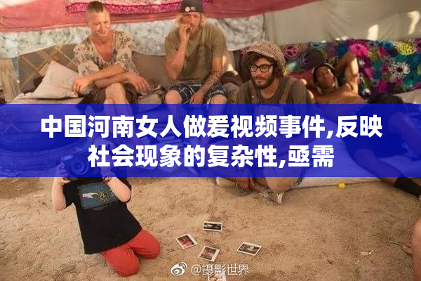 中国河南女人做爰视频事件,反映社会现象的复杂性,亟需