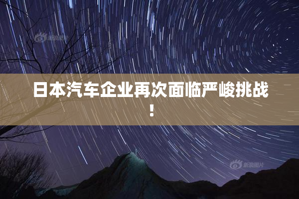 日本汽车企业再次面临严峻挑战！