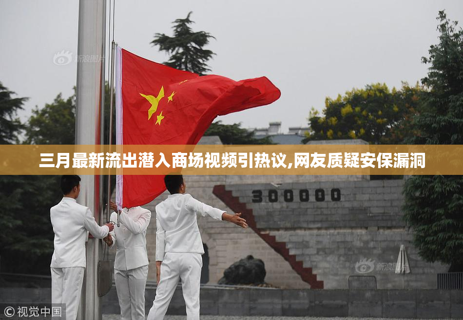 三月最新流出潜入商场视频引热议,网友质疑安保漏洞