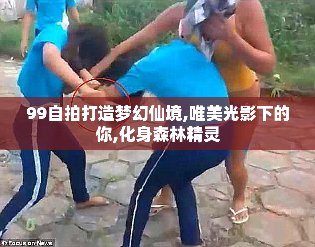 99自拍打造梦幻仙境,唯美光影下的你,化身森林精灵
