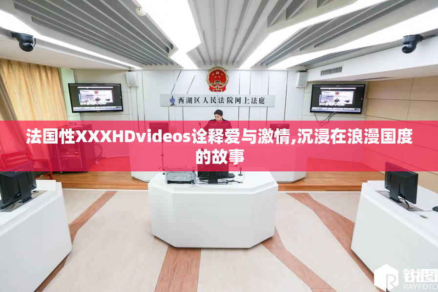 法国性XXXHDvideos诠释爱与激情,沉浸在浪漫国度的故事