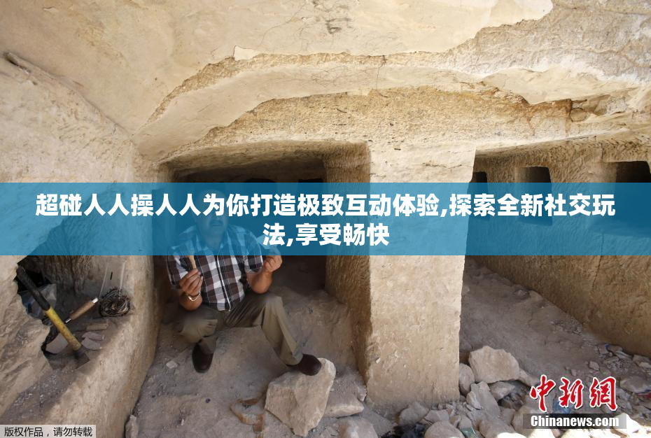 超碰人人操人人为你打造极致互动体验,探索全新社交玩法,享受畅快