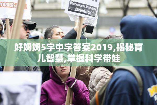 好妈妈5字中字答案2019,揭秘育儿智慧,掌握科学带娃