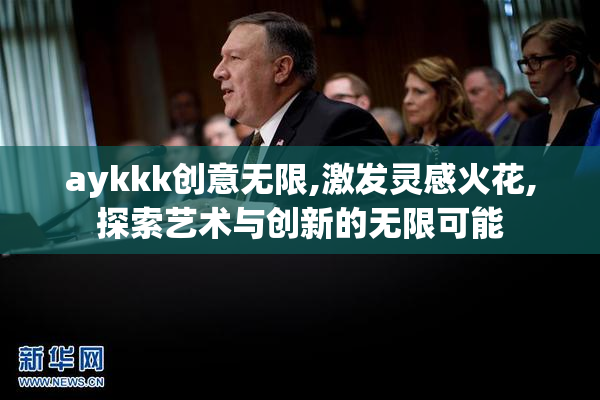 aykkk创意无限,激发灵感火花,探索艺术与创新的无限可能