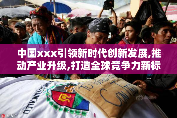 中国xxx引领新时代创新发展,推动产业升级,打造全球竞争力新标杆