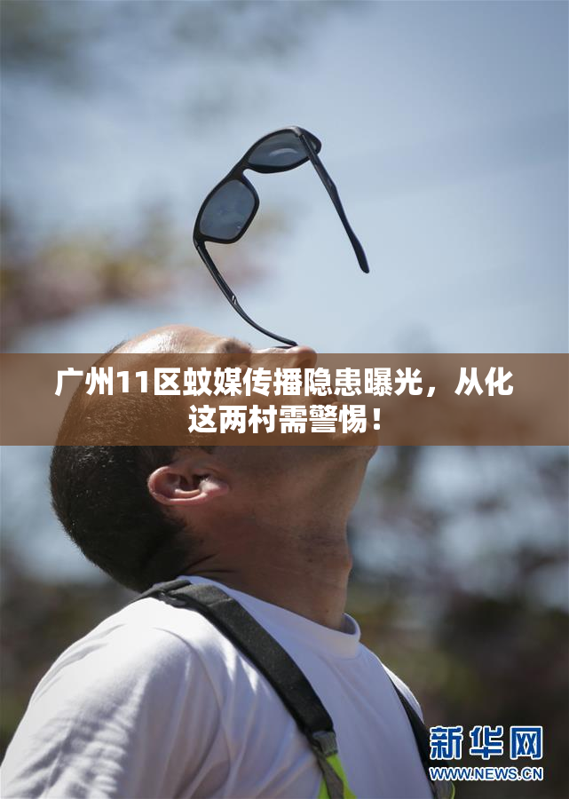 广州11区蚊媒传播隐患曝光，从化这两村需警惕！