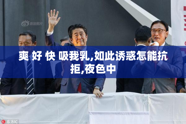 爽 好 快 吸我乳,如此诱惑怎能抗拒,夜色中