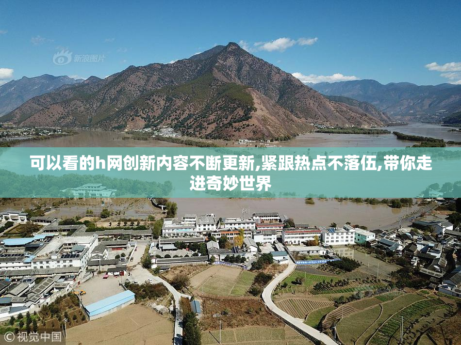 可以看的h网创新内容不断更新,紧跟热点不落伍,带你走进奇妙世界
