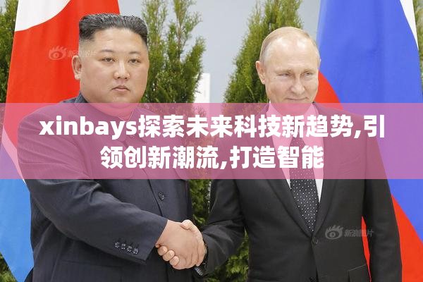 xinbays探索未来科技新趋势,引领创新潮流,打造智能